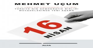 Mehmet Uçumun Anayasa Değişikliğini Anlattığı ‘16 Nisan Adlı Kitabı Raflarda