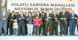 Polatlı Sarıoba Mahallesi Mevsimlik Tarım İşçileri Yerleşkesinin Açılış Töreni Gerçekleştirildi